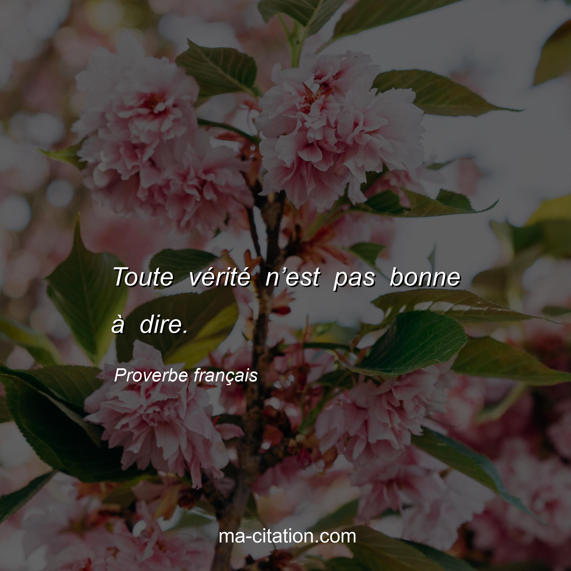 Proverbe français : Toute vérité n’est pas bonne à dire.