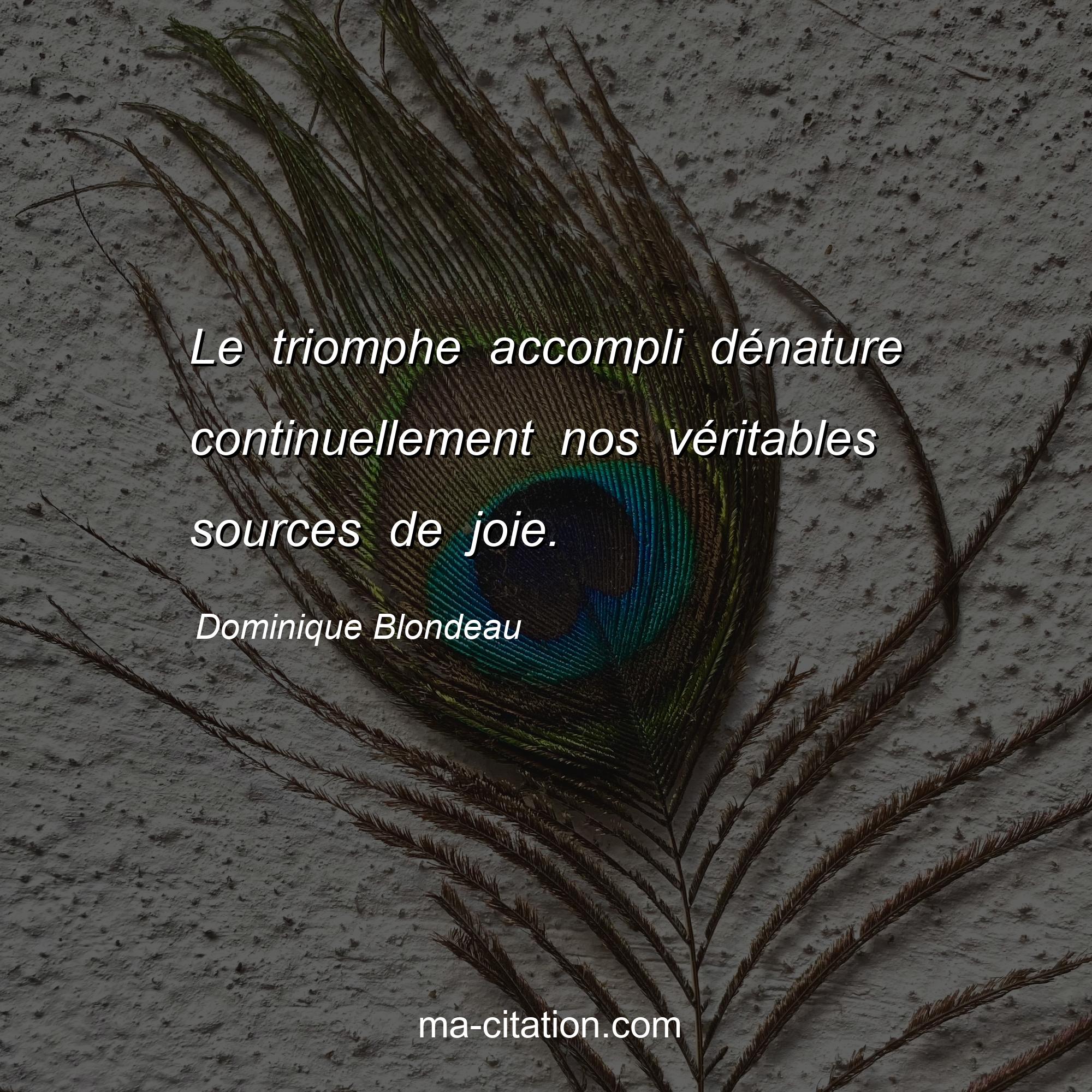 Dominique Blondeau : Le triomphe accompli dénature continuellement nos véritables sources de joie.