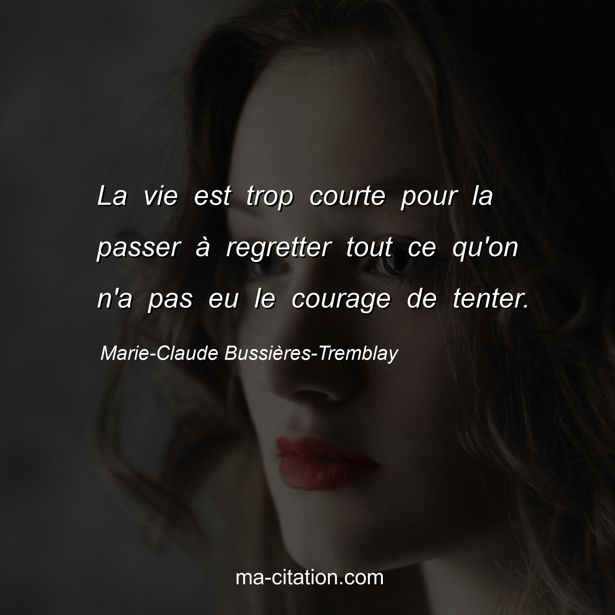 Marie-Claude Bussières-Tremblay : La vie est trop courte pour la passer à regretter tout ce qu'on n'a pas eu le courage de tenter.