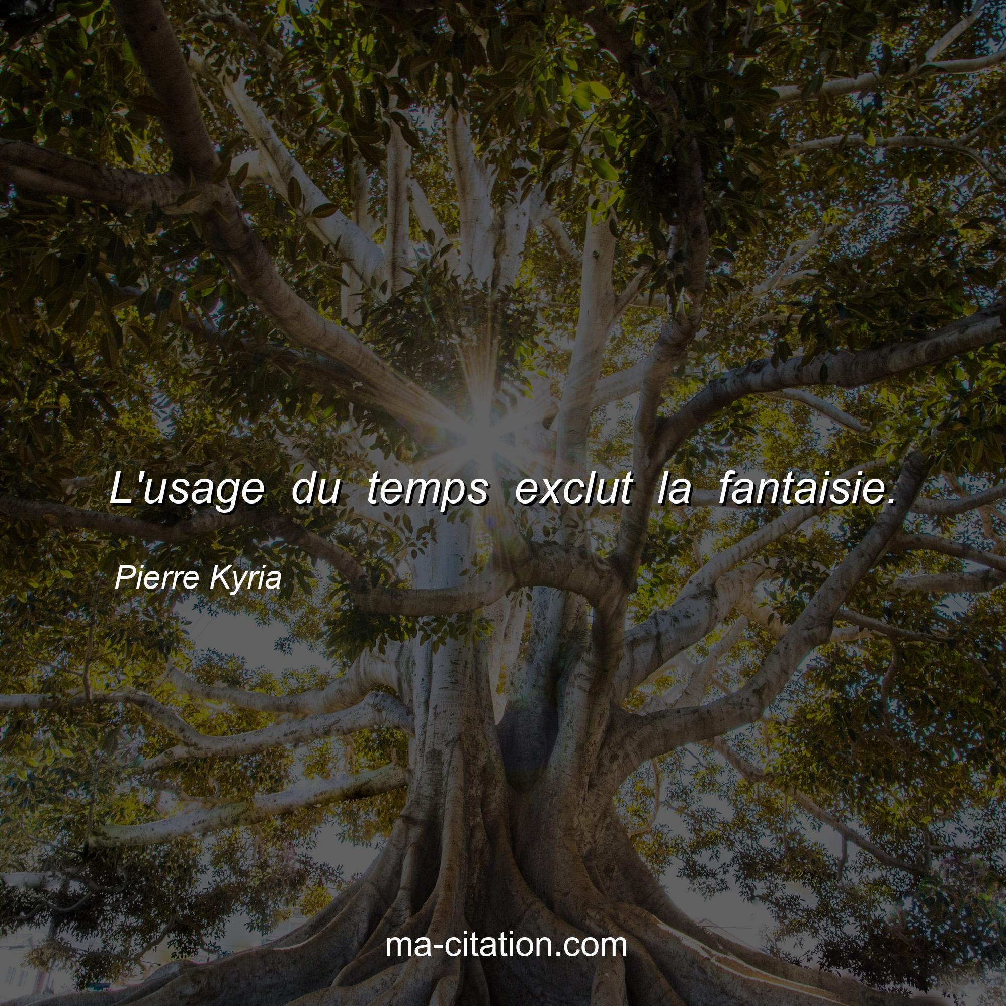 Pierre Kyria : L'usage du temps exclut la fantaisie.