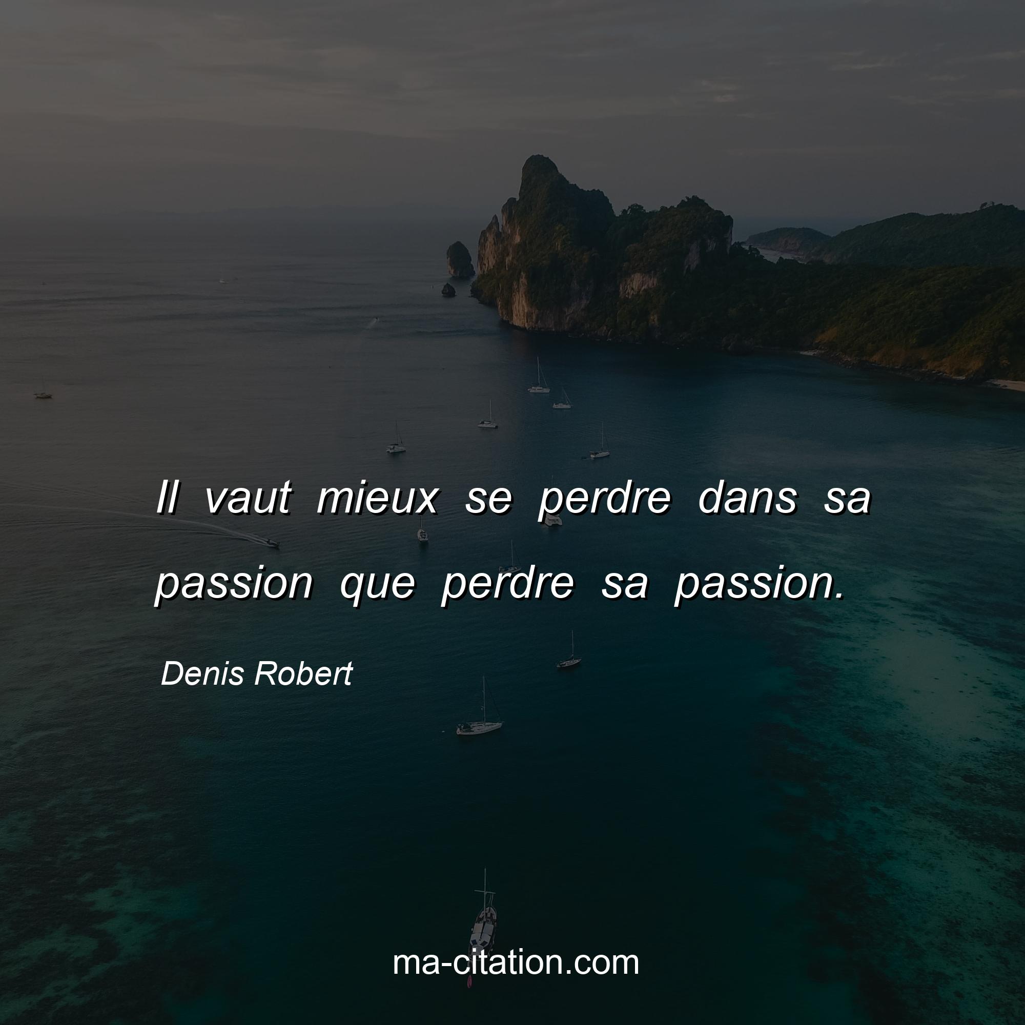 Denis Robert : Il vaut mieux se perdre dans sa passion que perdre sa passion.