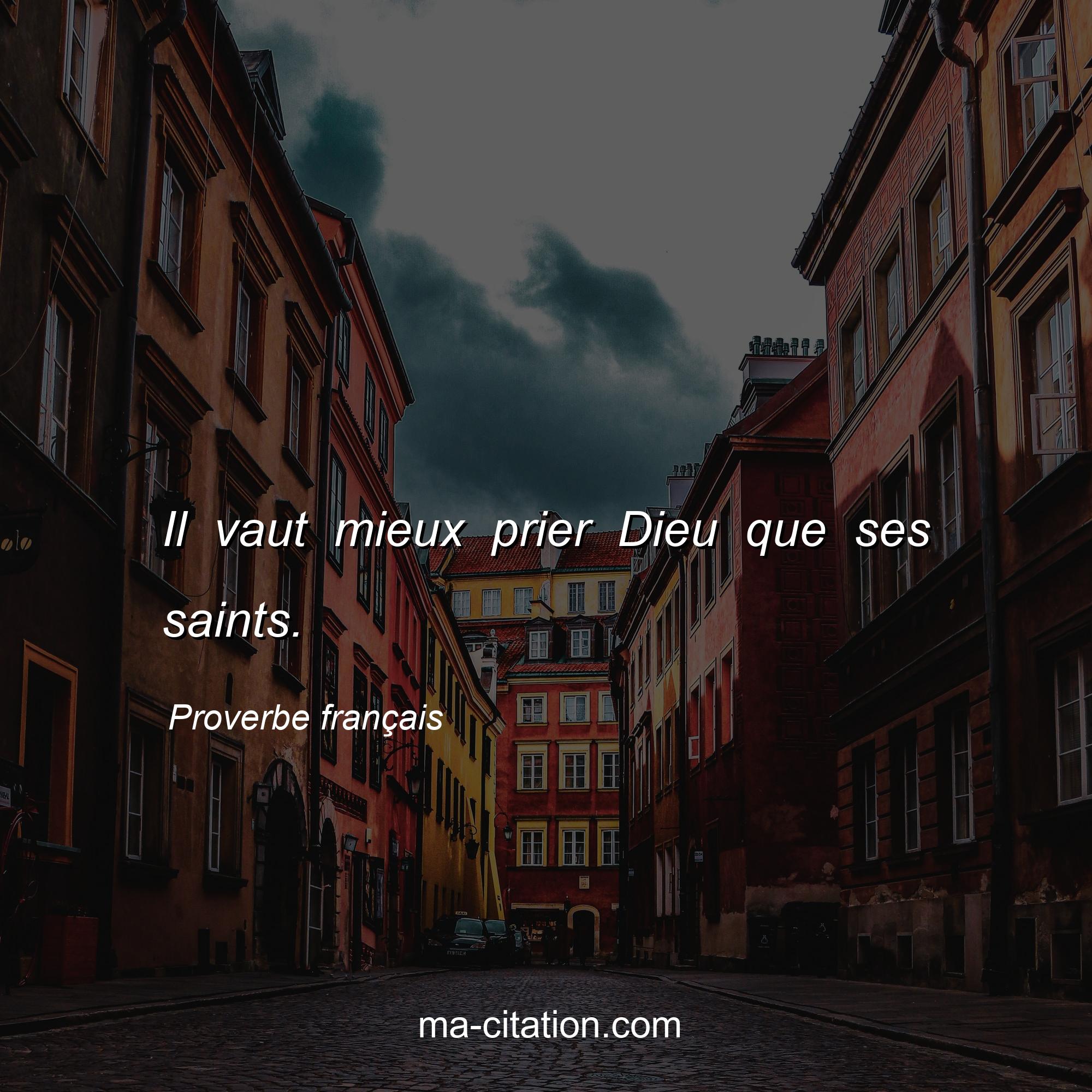 Proverbe français : Il vaut mieux prier Dieu que ses saints.