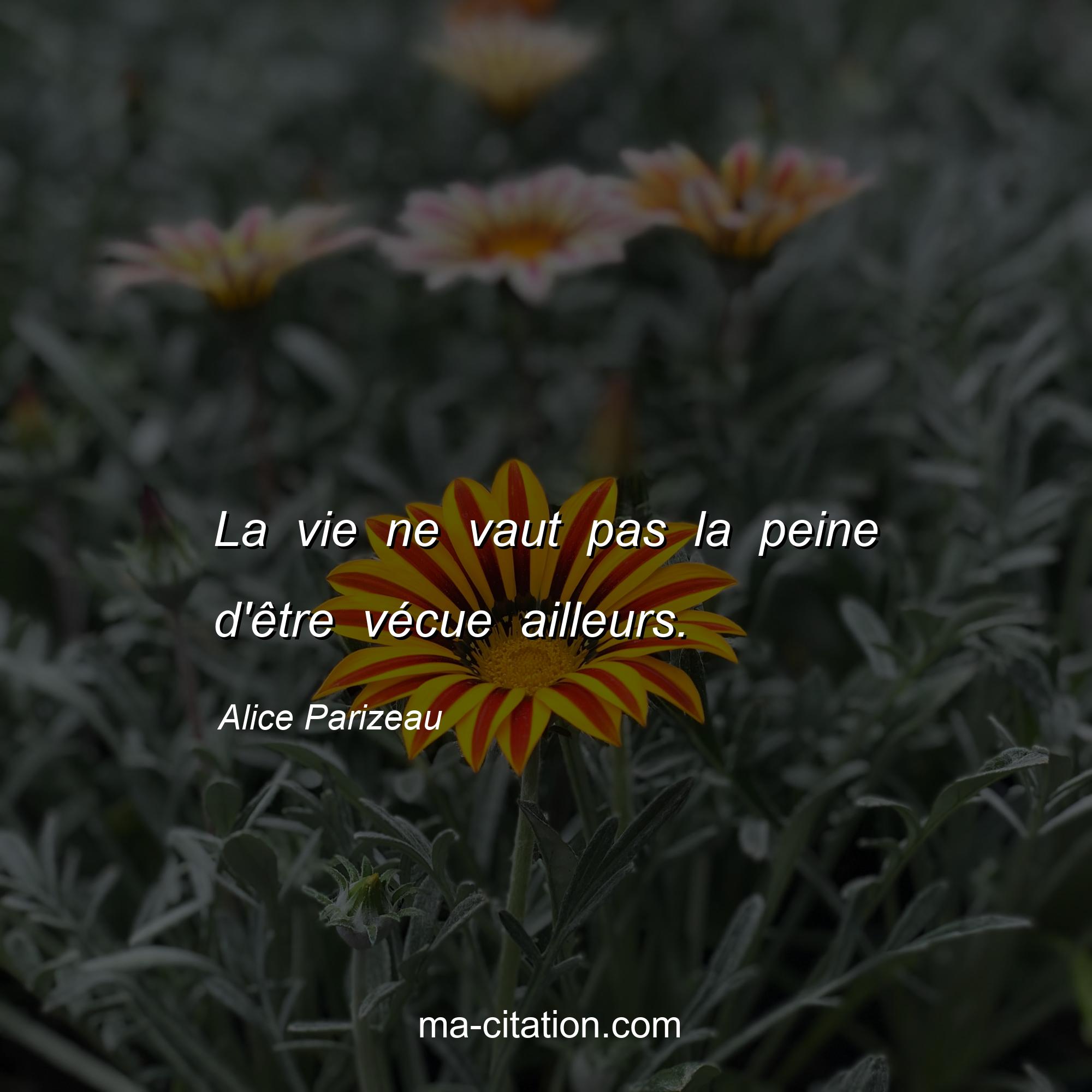 Alice Parizeau : La vie ne vaut pas la peine d'être vécue ailleurs.