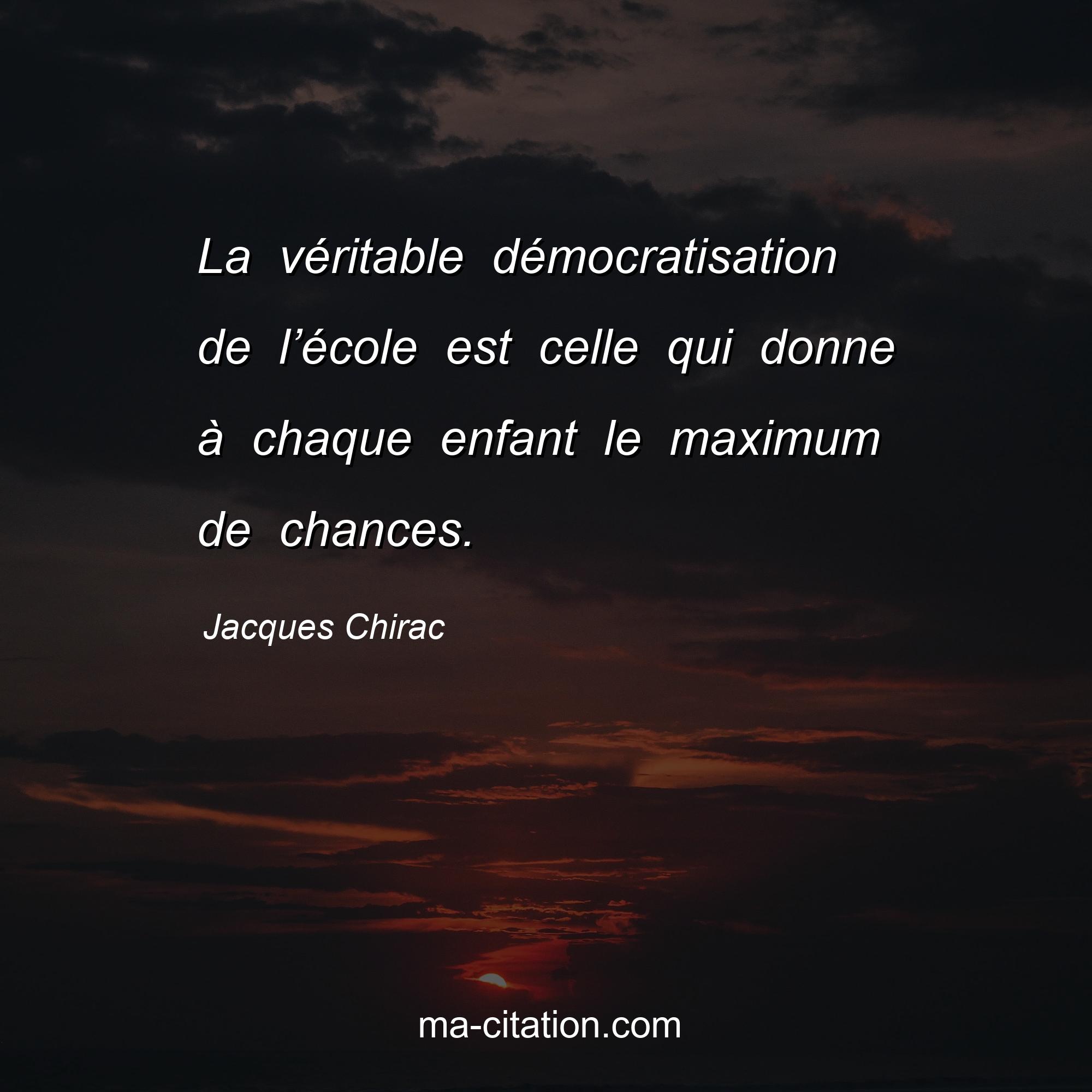 Jacques Chirac : La véritable démocratisation de l’école est celle qui donne à chaque enfant le maximum de chances.