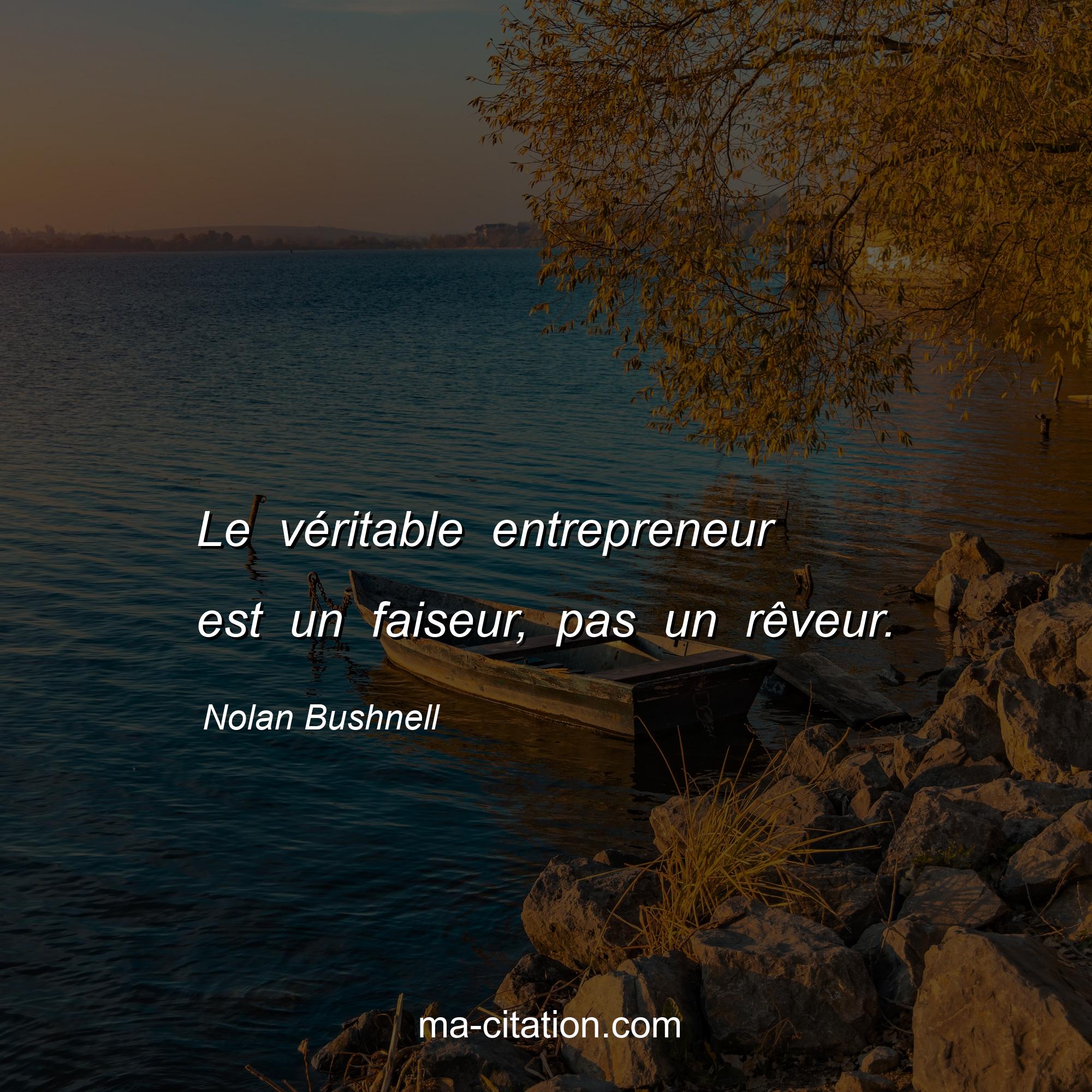 Nolan Bushnell : Le véritable entrepreneur est un faiseur, pas un rêveur.