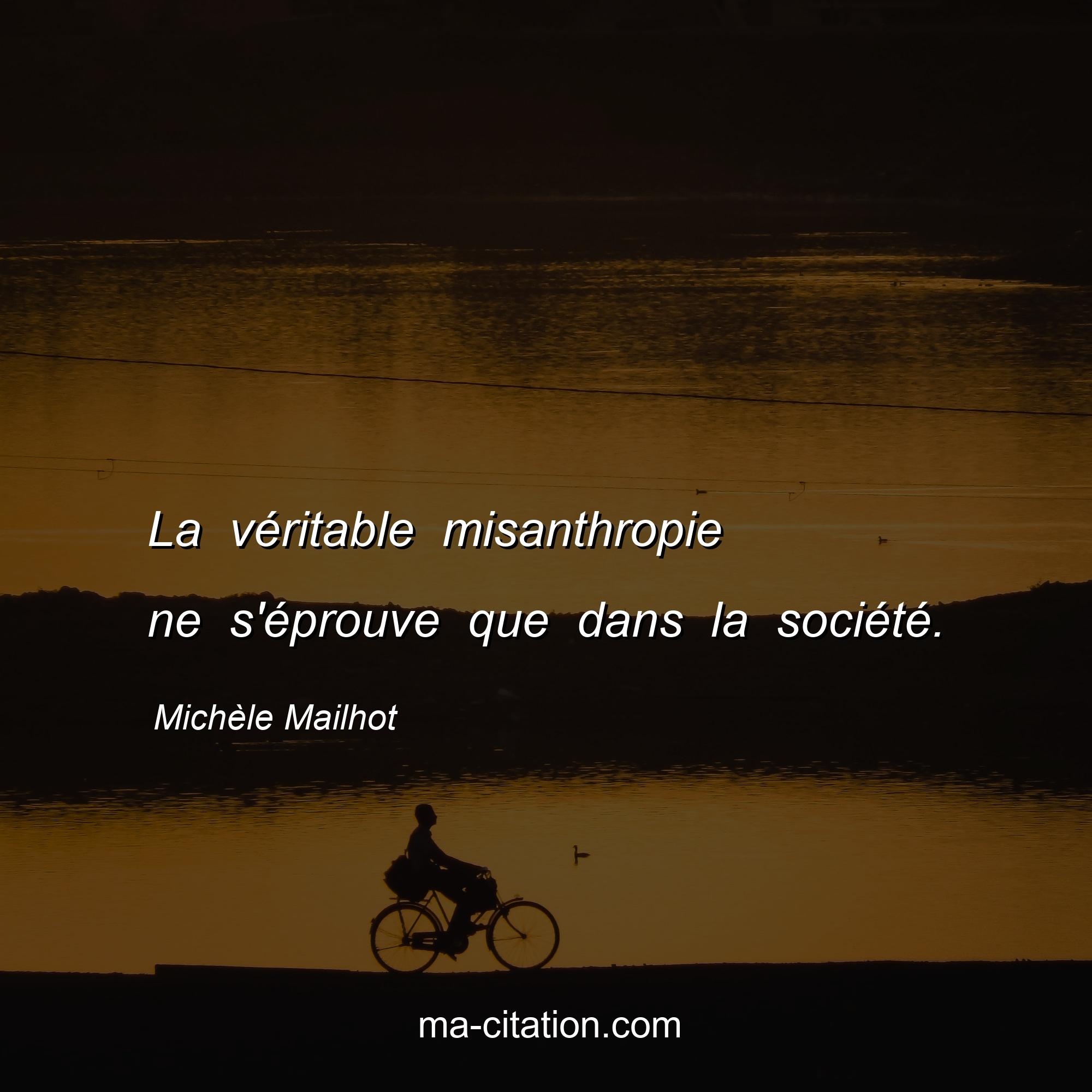 Michèle Mailhot : La véritable misanthropie ne s'éprouve que dans la société.