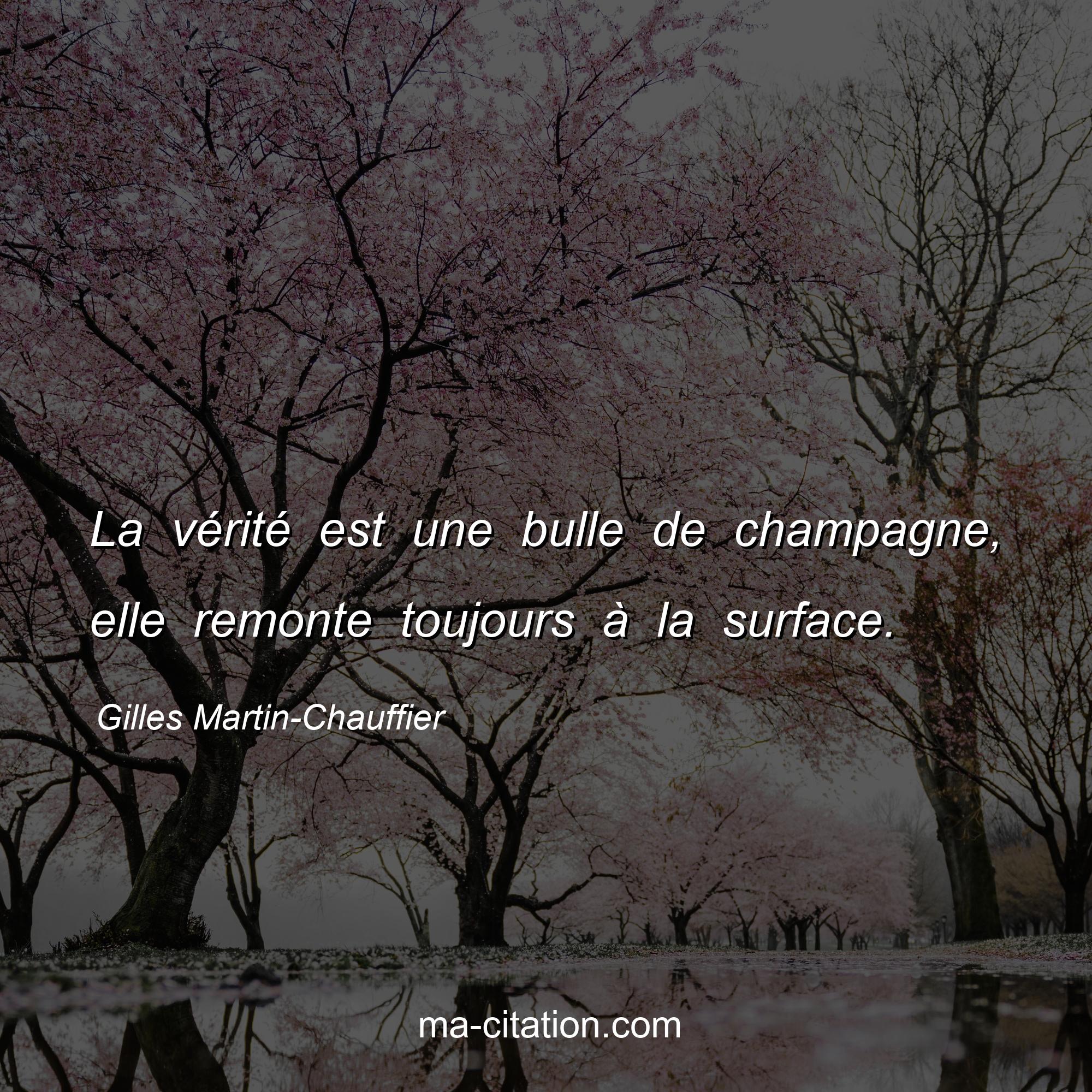 Gilles Martin-Chauffier : La vérité est une bulle de champagne, elle remonte toujours à la surface.