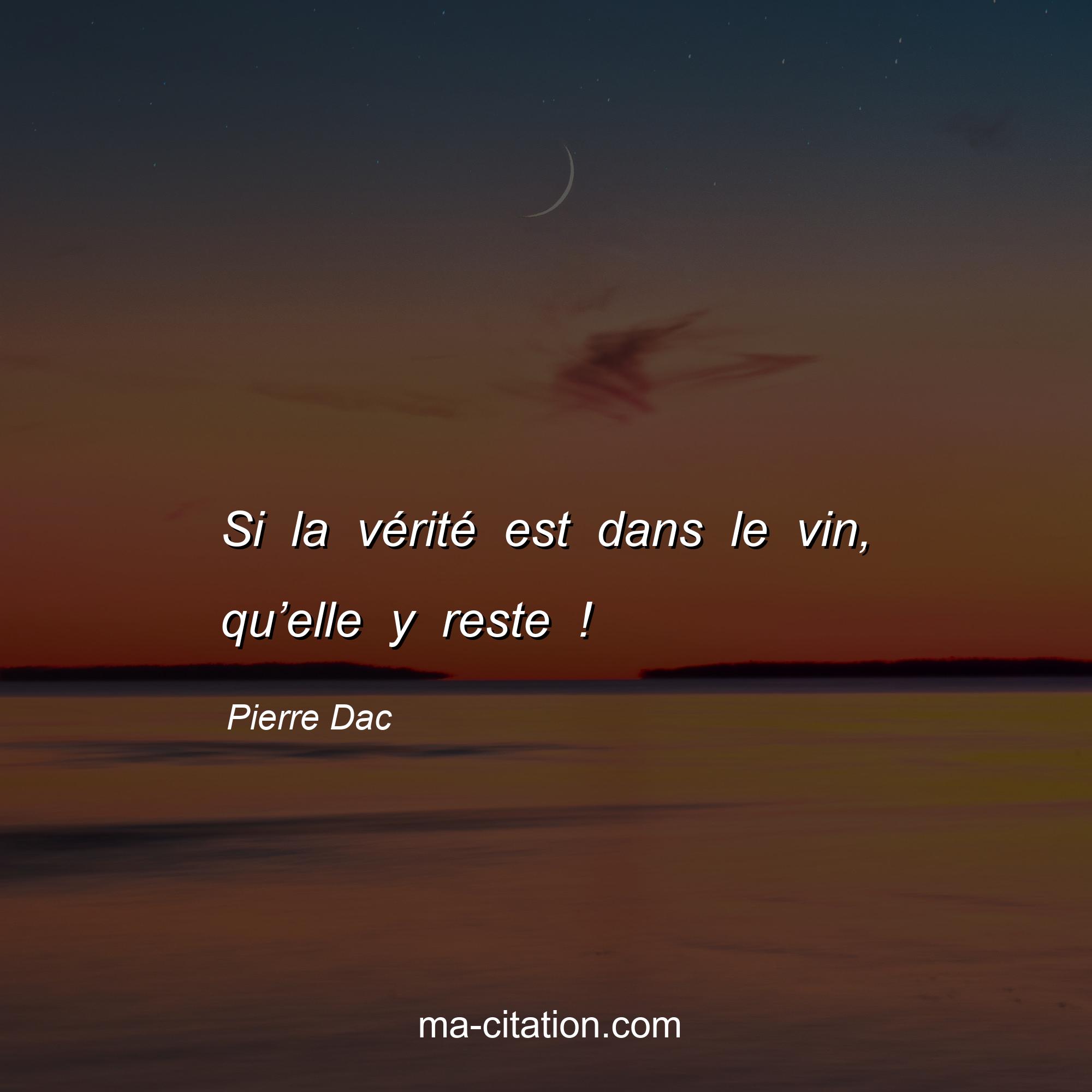 Pierre Dac : Si la vérité est dans le vin, qu’elle y reste !