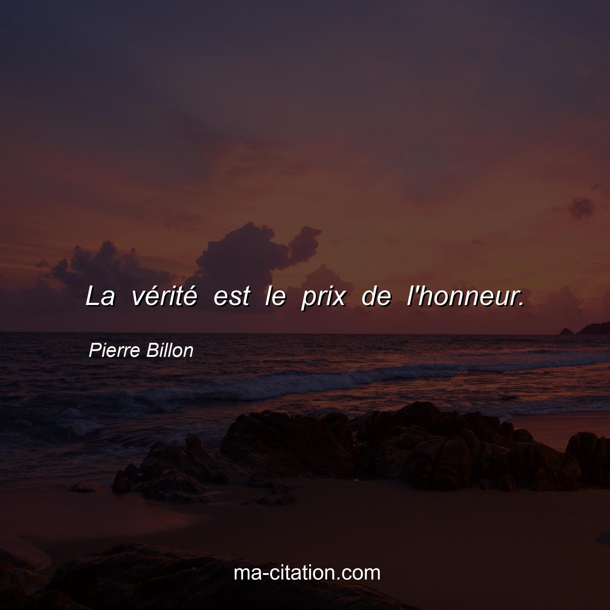 Pierre Billon : La vérité est le prix de l'honneur.