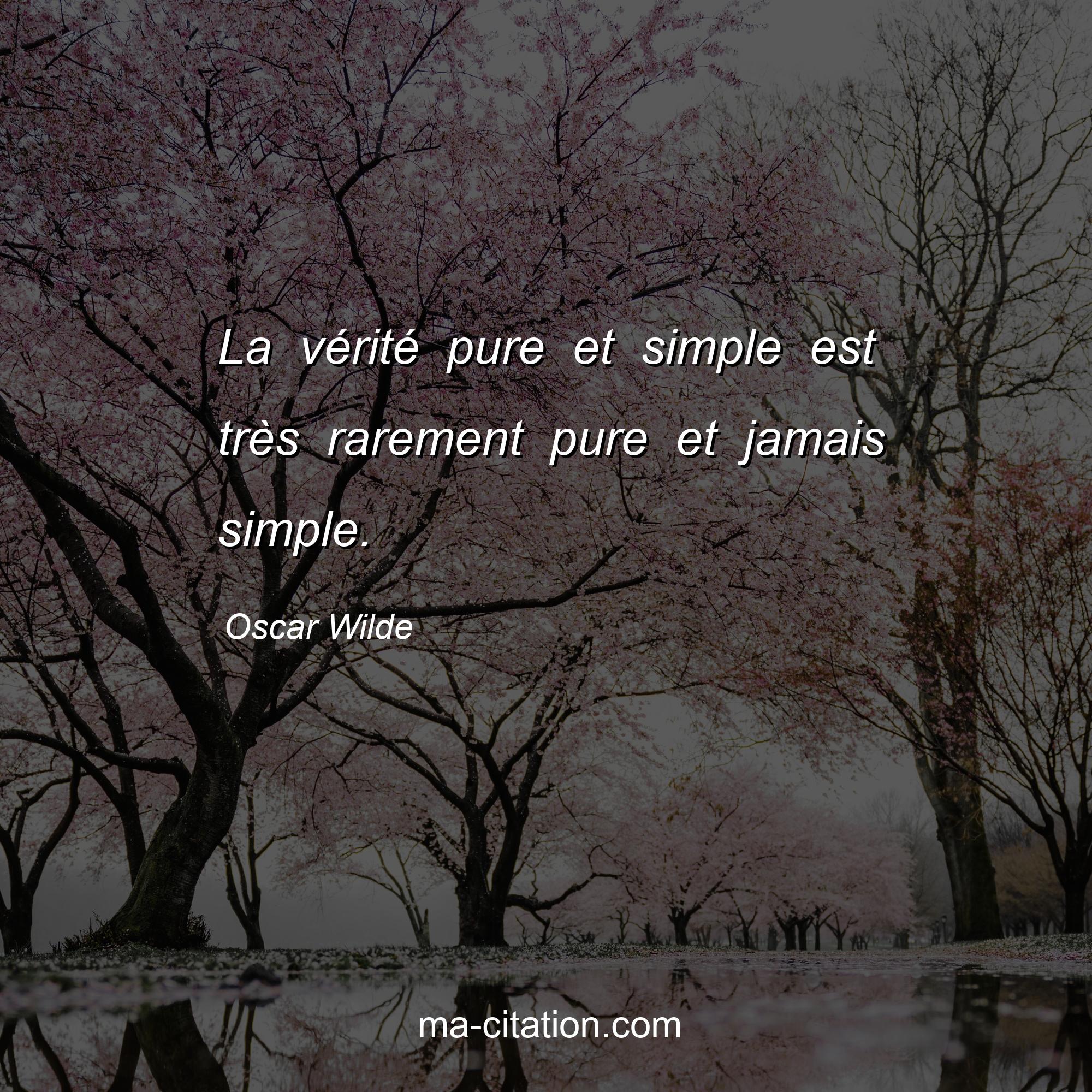 Oscar Wilde : La vérité pure et simple est très rarement pure et jamais simple.