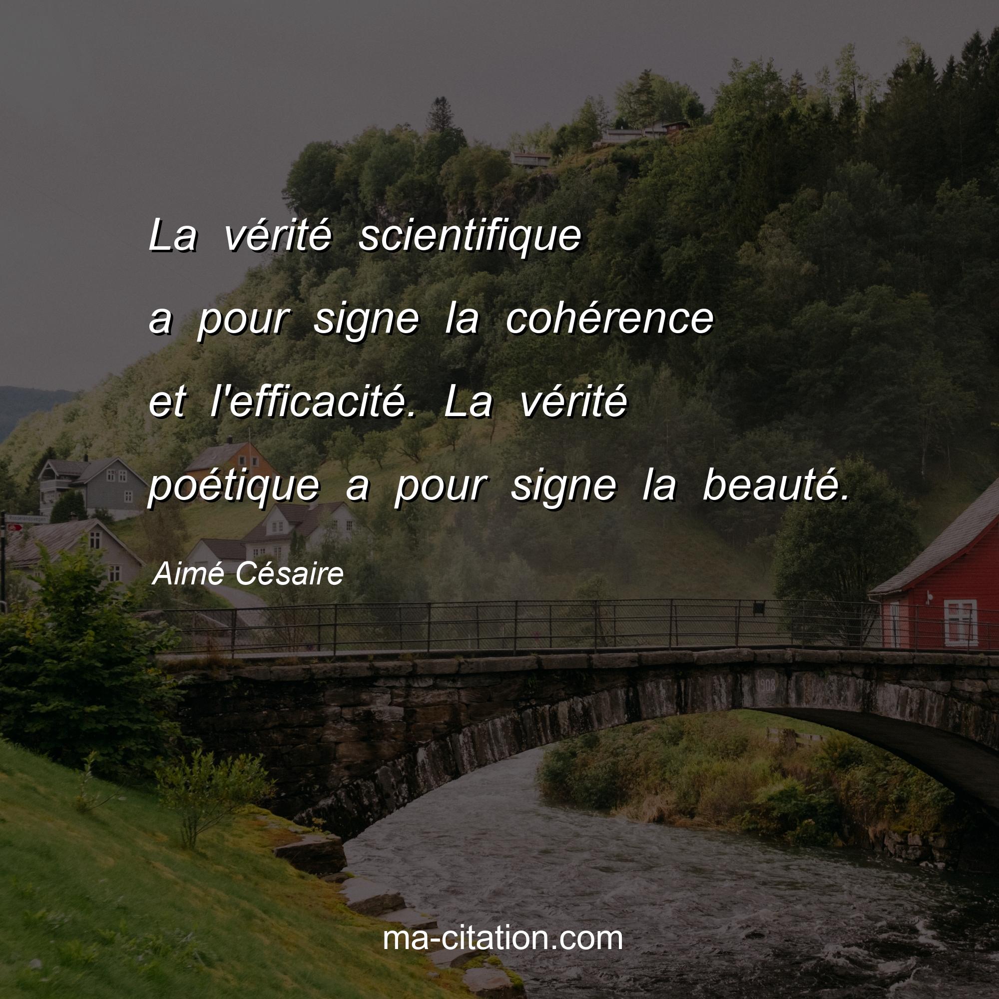 Aimé Césaire : La vérité scientifique a pour signe la cohérence et l'efficacité. La vérité poétique a pour signe la beauté.