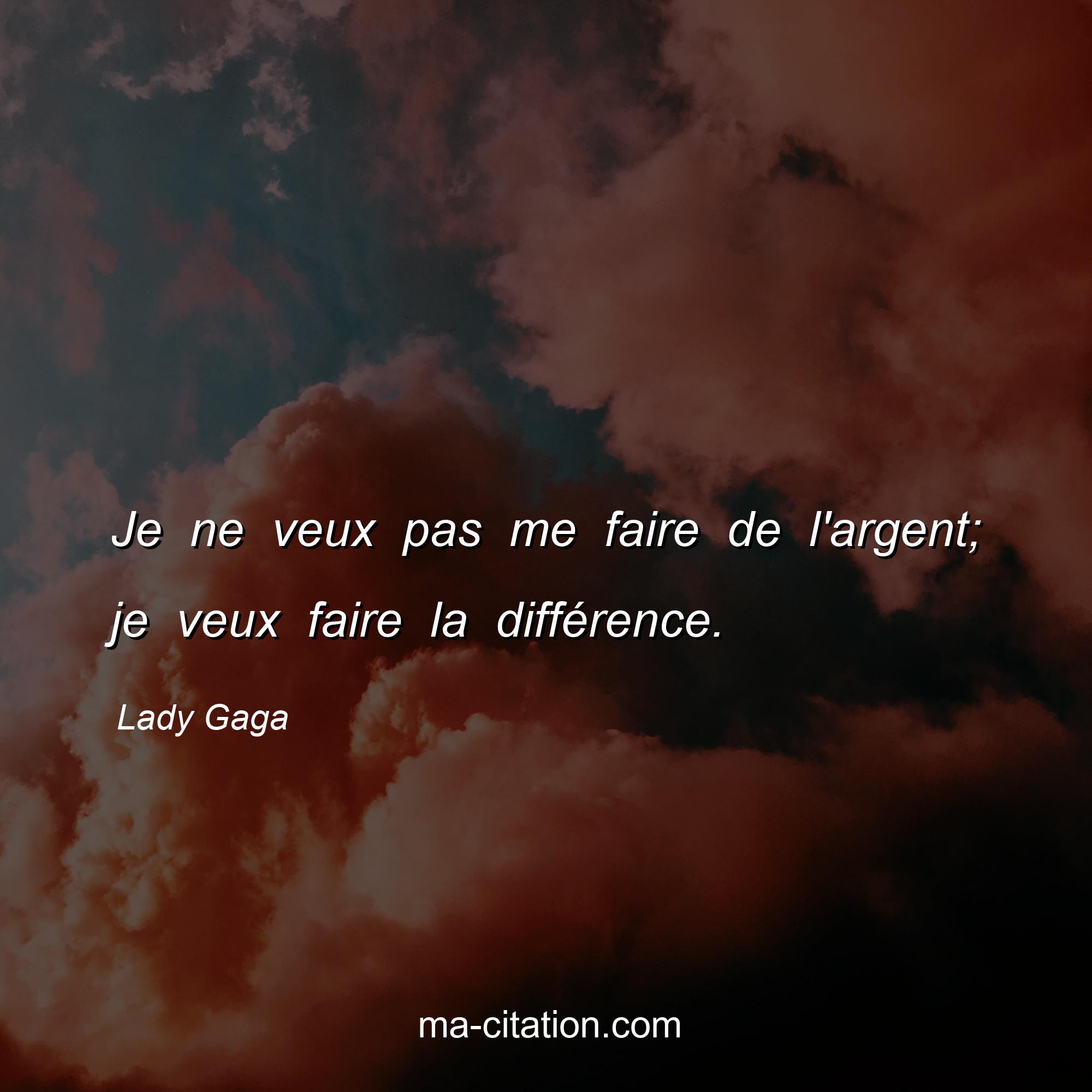 Lady Gaga : Je ne veux pas me faire de l'argent; je veux faire la différence.