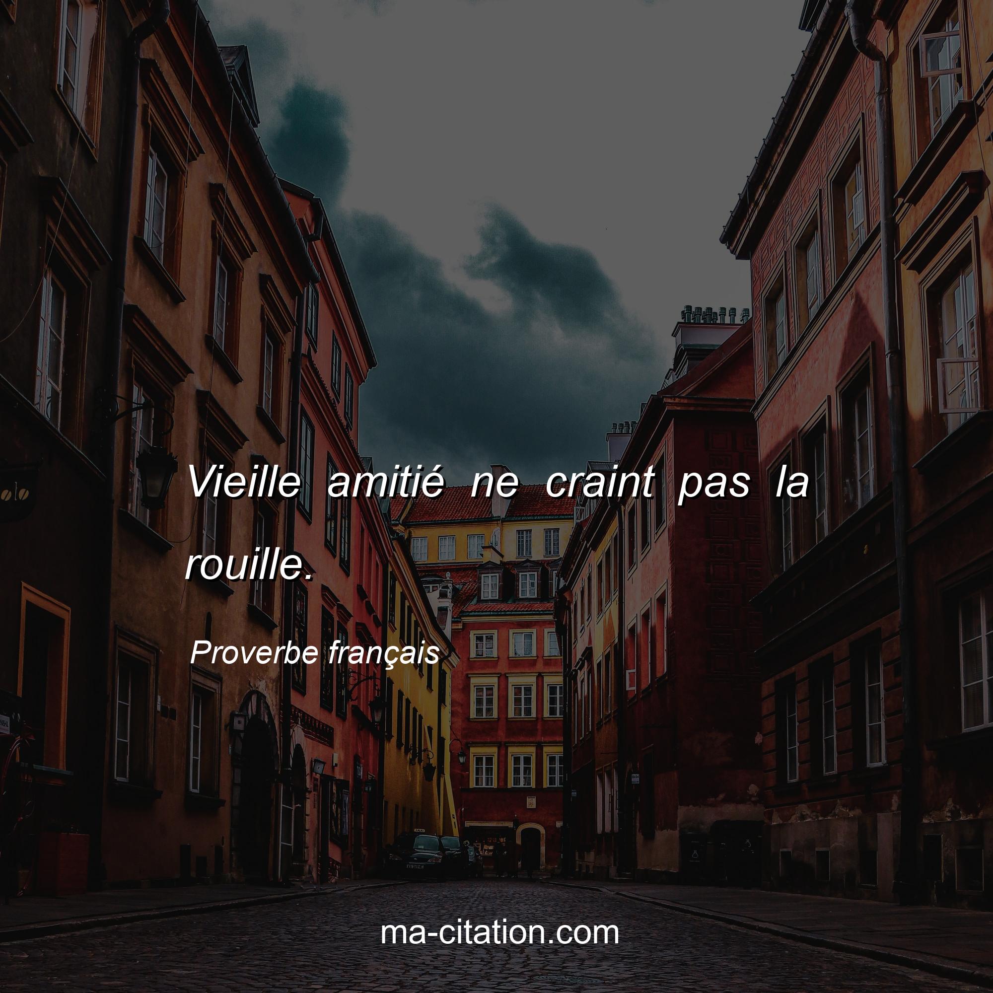 Proverbe français : Vieille amitié ne craint pas la rouille.