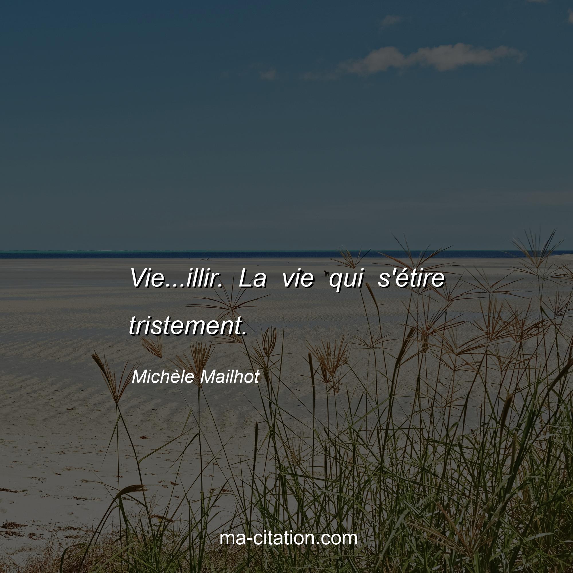 Michèle Mailhot : Vie...illir. La vie qui s'étire tristement.