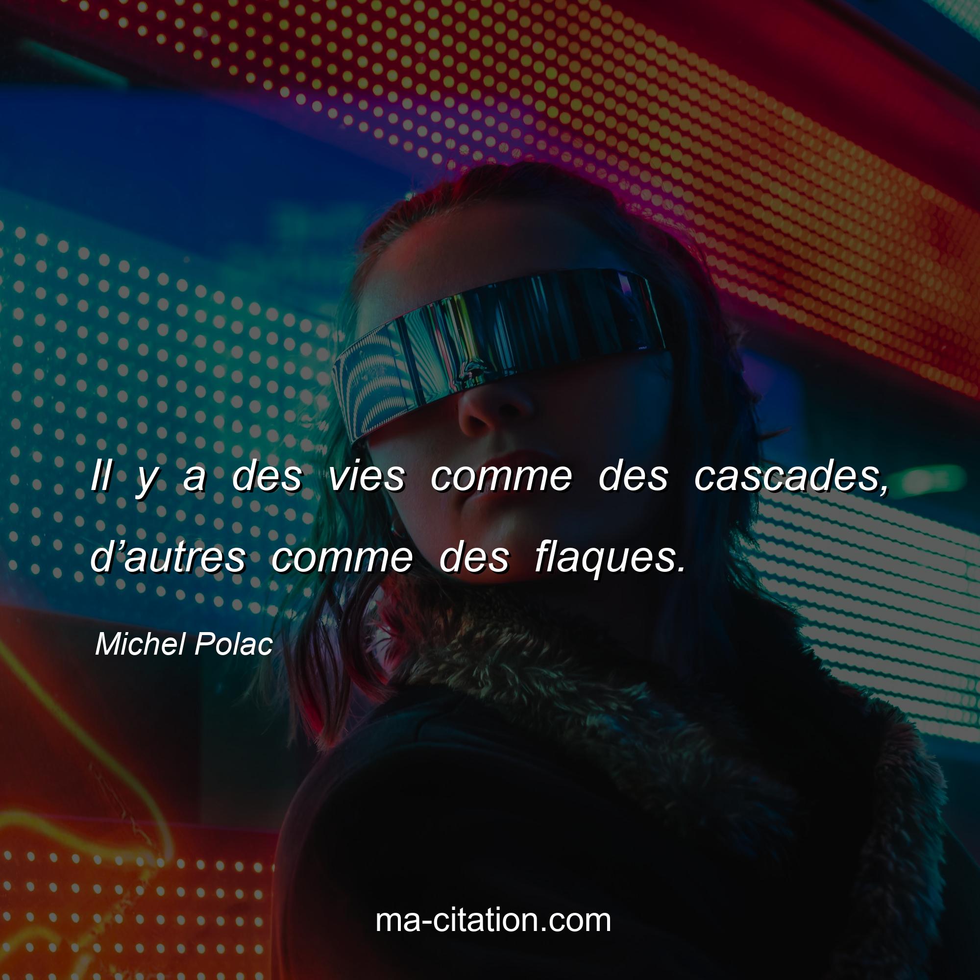 Michel Polac : Il y a des vies comme des cascades, d’autres comme des flaques.
