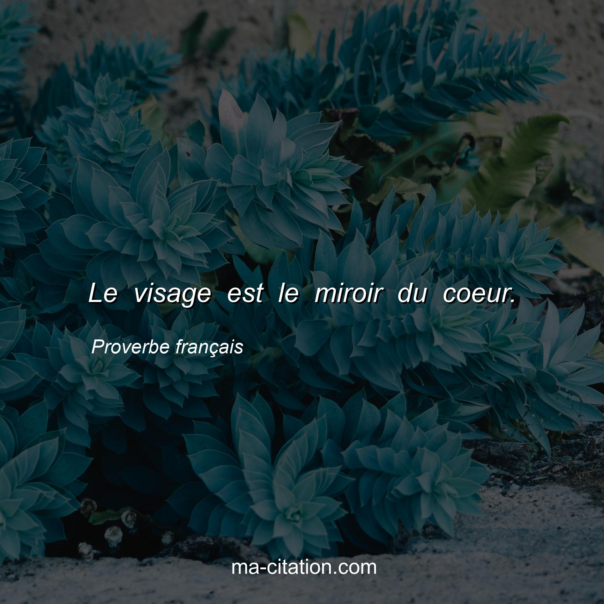 Proverbe français : Le visage est le miroir du coeur.
