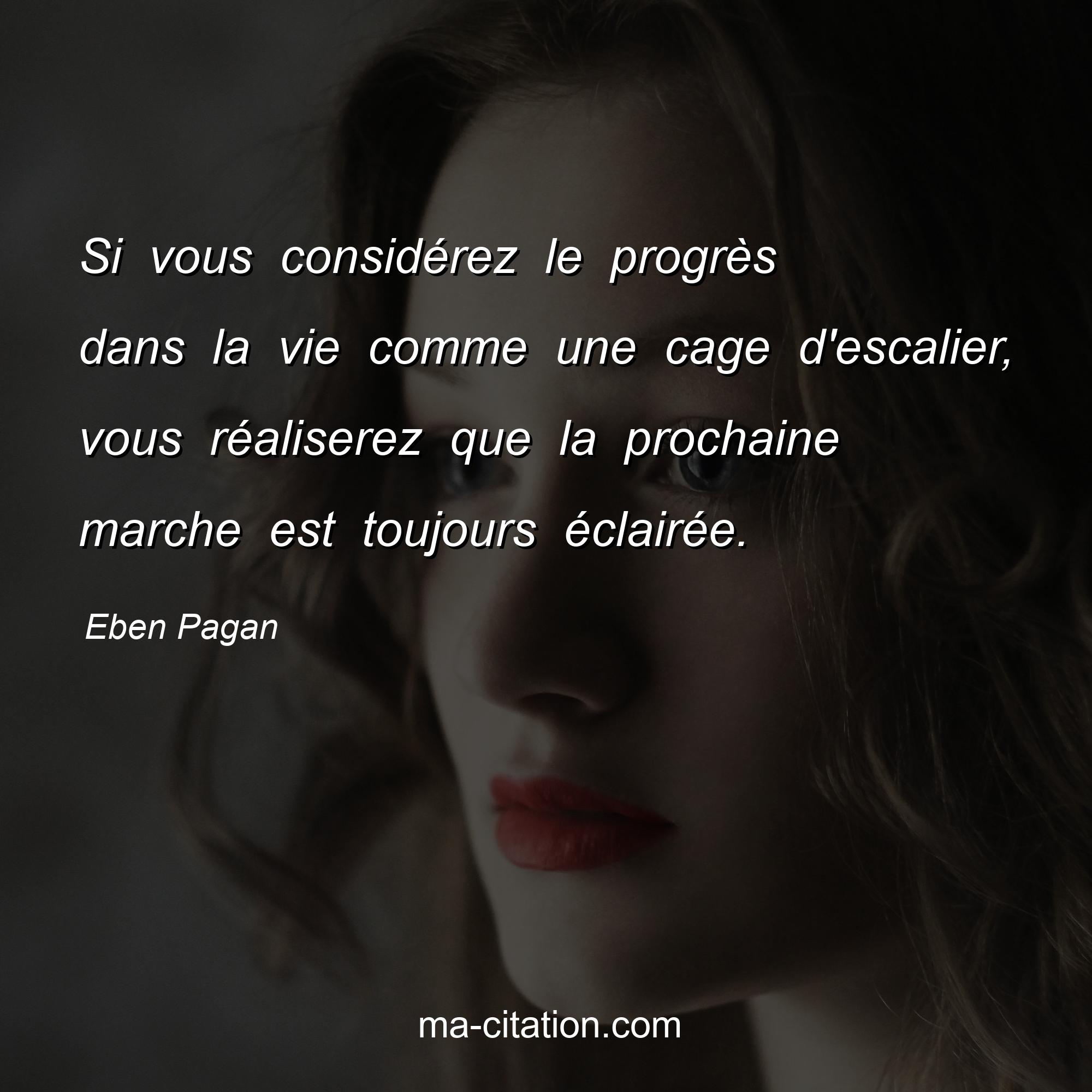 Eben Pagan : Si vous considérez le progrès dans la vie comme une cage d'escalier, vous réaliserez que la prochaine marche est toujours éclairée.