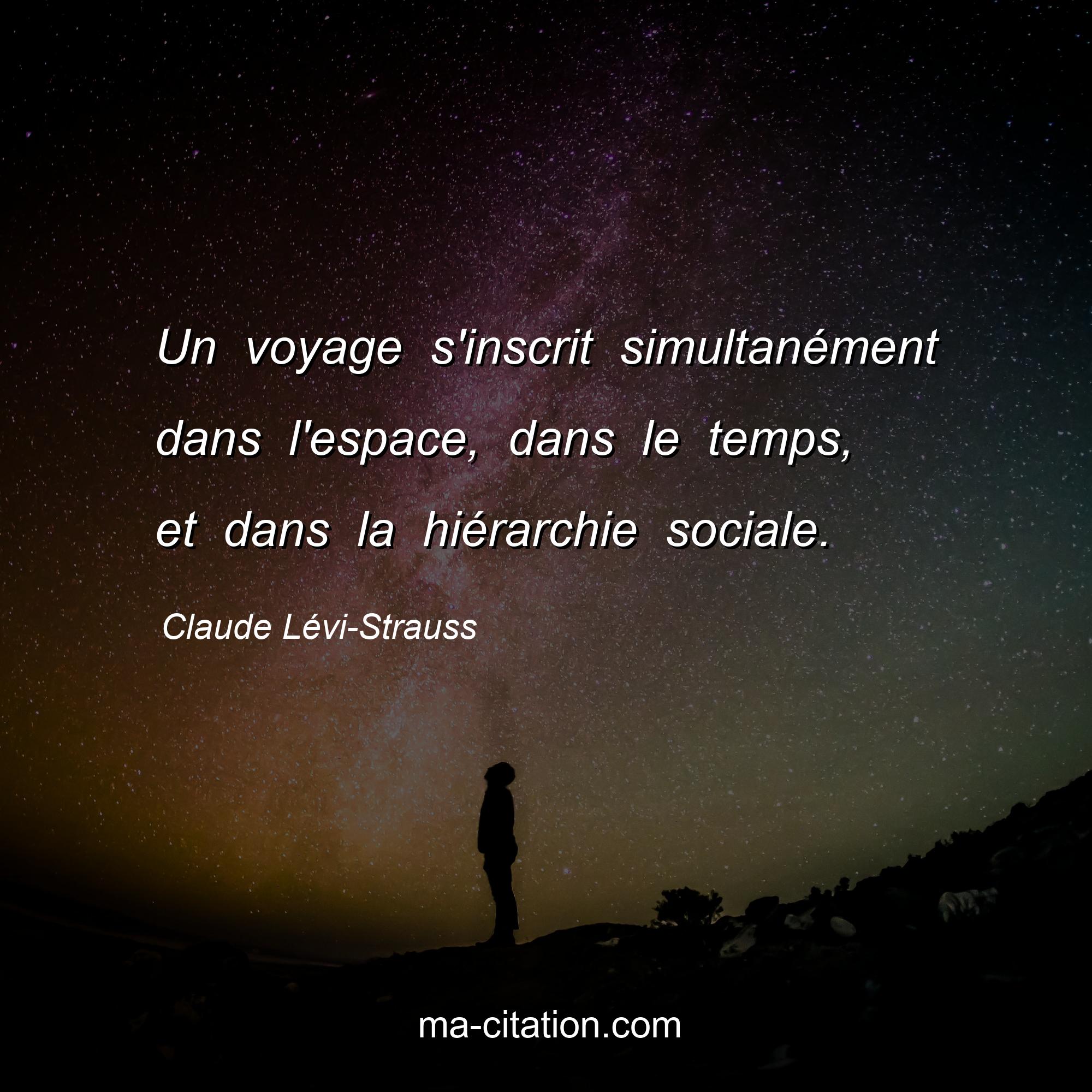 Claude Lévi-Strauss : Un voyage s'inscrit simultanément dans l'espace, dans le temps, et dans la hiérarchie sociale.