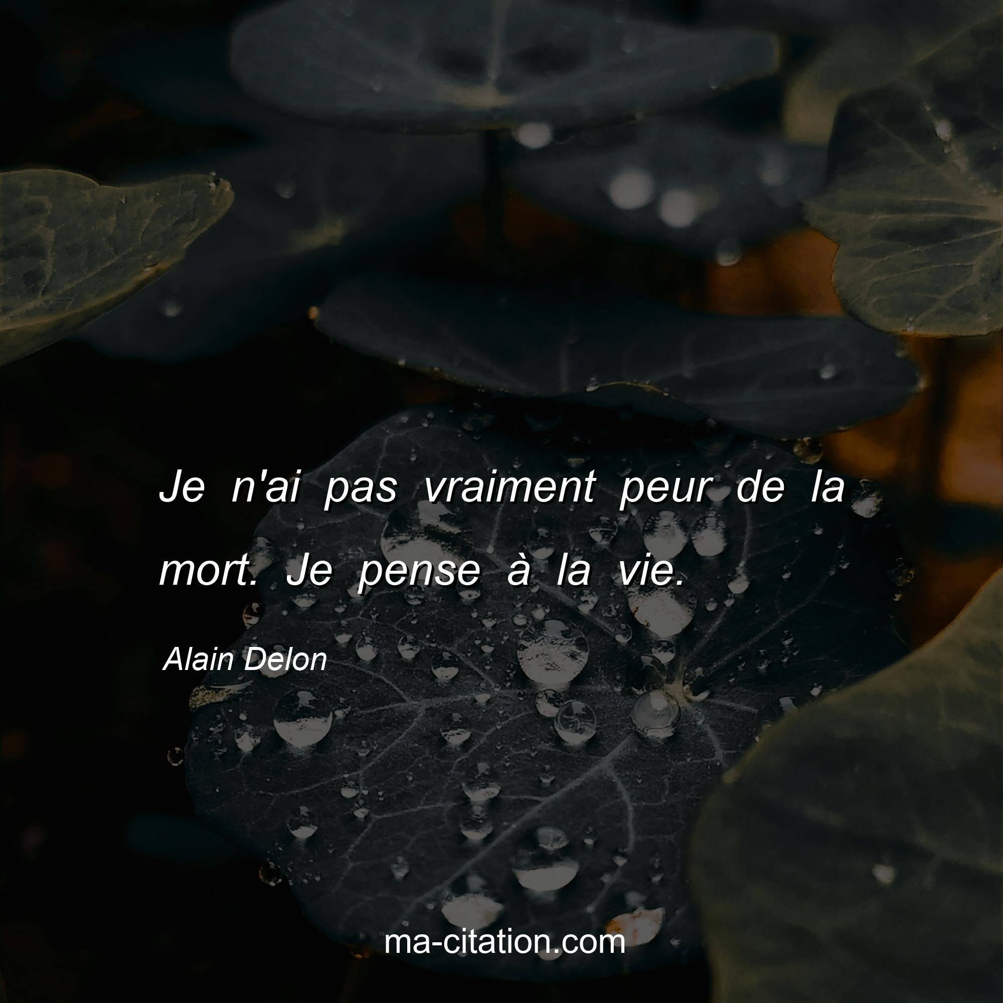 Alain Delon : Je n'ai pas vraiment peur de la mort. Je pense à la vie.