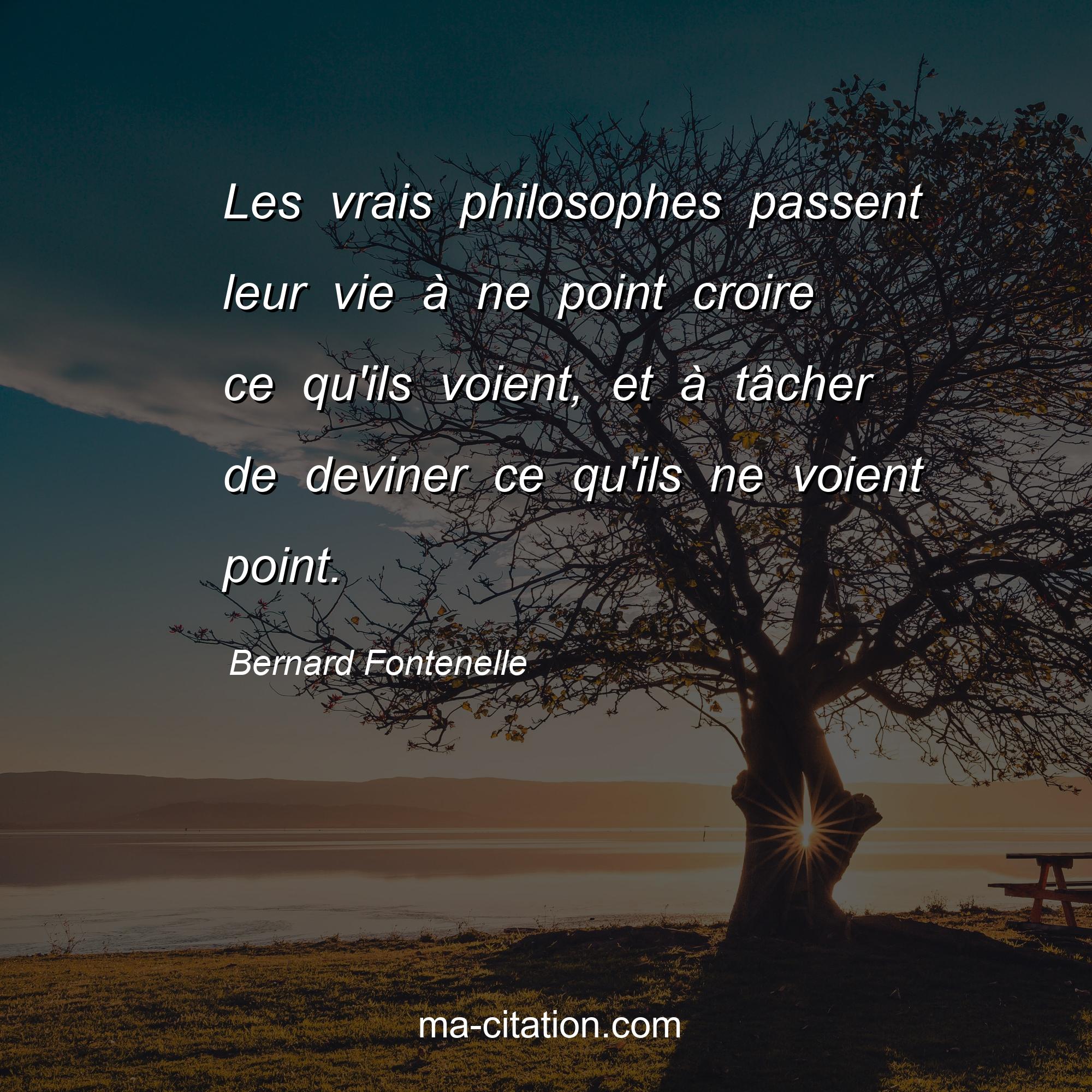 Les Vrais Philosophes Passent Leur Vie à Ne Point Croire Ce Qu Ils Les Vrais Philosophes Passent Leur Vie à Ne Point Croire Ce Qu Ils